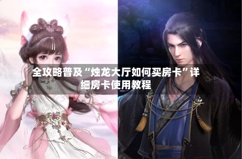 全攻略普及“烛龙大厅如何买房卡”详细房卡使用教程-第2张图片