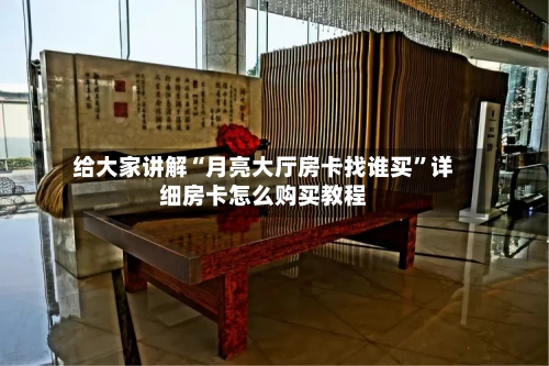 给大家讲解“月亮大厅房卡找谁买”详细房卡怎么购买教程-第2张图片