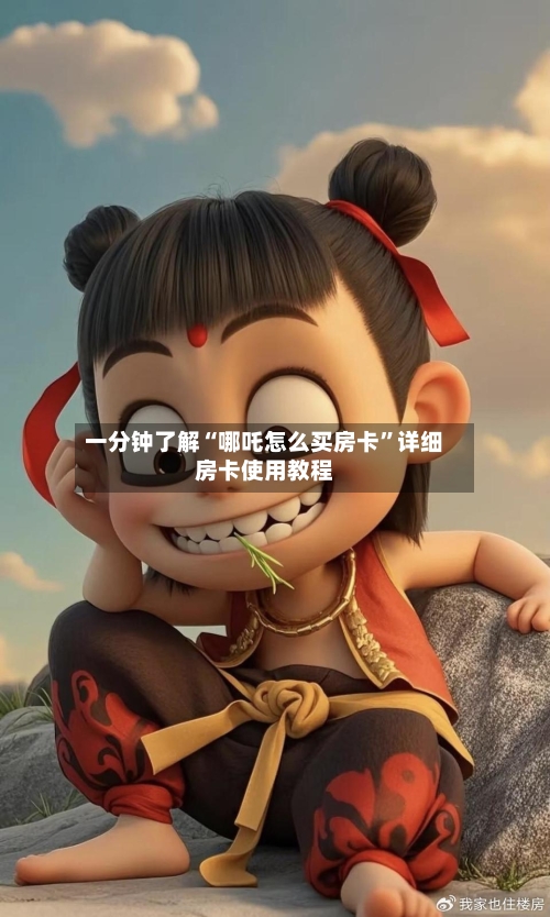 一分钟了解“哪吒怎么买房卡”详细房卡使用教程-第3张图片