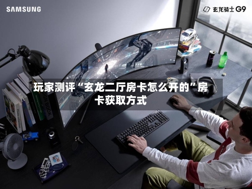 玩家测评“玄龙二厅房卡怎么开的	”房卡获取方式-第3张图片