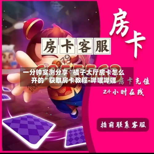 一分钟实测分享“橘子大厅房卡怎么开的”获取房卡教程-哔哩哔哩-第2张图片