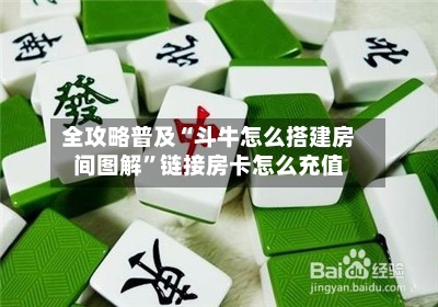 全攻略普及“斗牛怎么搭建房间图解”链接房卡怎么充值-第2张图片