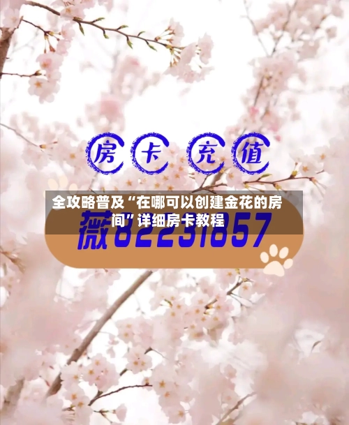 全攻略普及“在哪可以创建金花的房间	”详细房卡教程-第3张图片