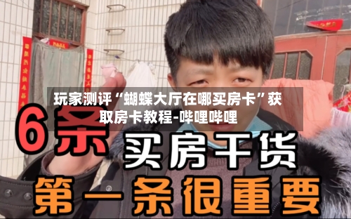 玩家测评“蝴蝶大厅在哪买房卡”获取房卡教程-哔哩哔哩-第3张图片
