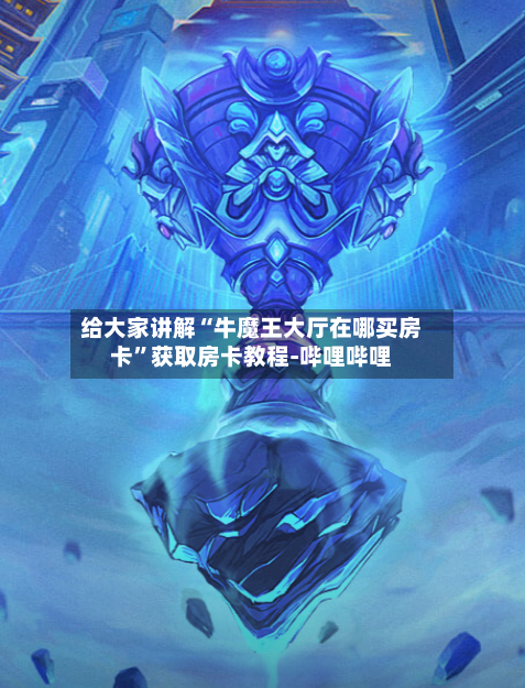 给大家讲解“牛魔王大厅在哪买房卡”获取房卡教程-哔哩哔哩-第2张图片