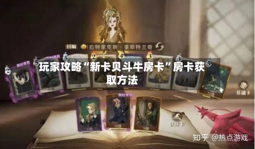玩家攻略“新卡贝斗牛房卡	”房卡获取方法-第3张图片