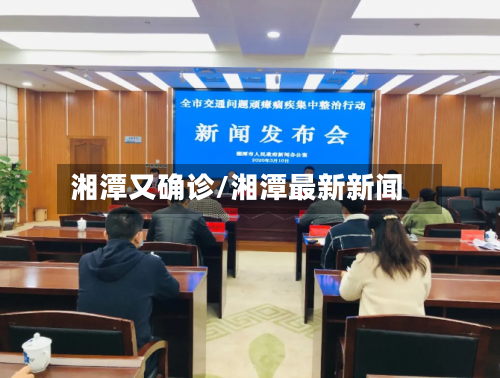 湘潭又确诊/湘潭最新新闻