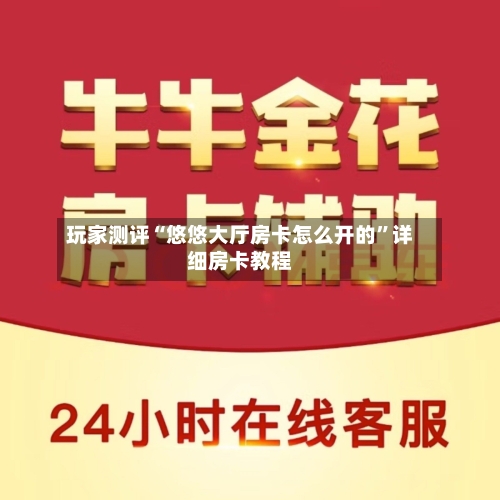玩家测评“悠悠大厅房卡怎么开的	”详细房卡教程-第3张图片