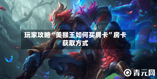 玩家攻略“美猴王如何买房卡	”房卡获取方式-第3张图片