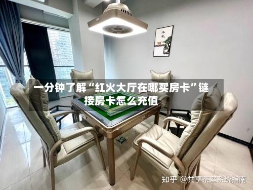 一分钟了解“红火大厅在哪买房卡”链接房卡怎么充值-第2张图片