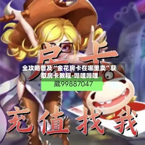 全攻略普及“金花房卡在哪里卖	”获取房卡教程-哔哩哔哩-第2张图片
