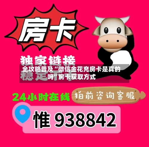 全攻略普及“微信金花充房卡是真的吗”房卡获取方式