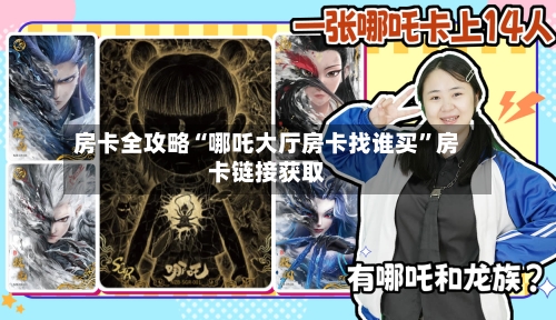 房卡全攻略“哪吒大厅房卡找谁买”房卡链接获取-第3张图片