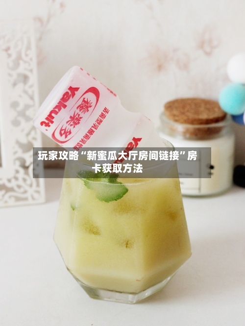 玩家攻略“新蜜瓜大厅房间链接”房卡获取方法-第3张图片