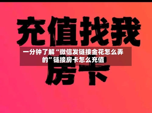 一分钟了解“微信发链接金花怎么弄的	”链接房卡怎么充值-第3张图片