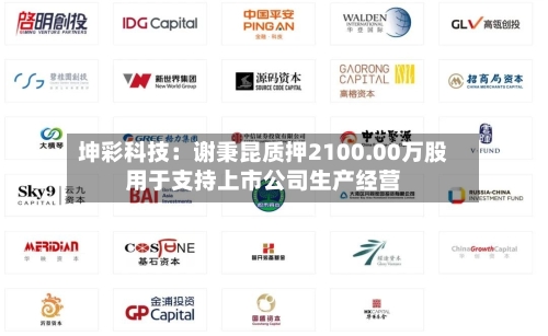 坤彩科技:谢秉昆质押2100.00万股用于支持上市公司生产经营-第2张图片