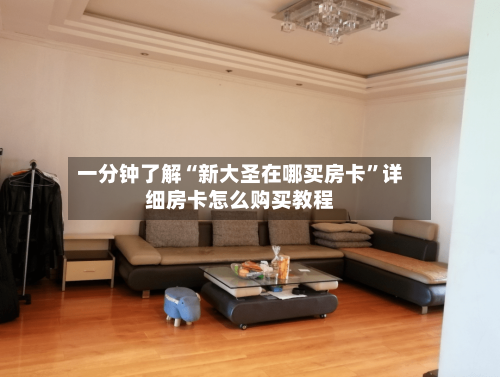 一分钟了解“新大圣在哪买房卡”详细房卡怎么购买教程-第2张图片