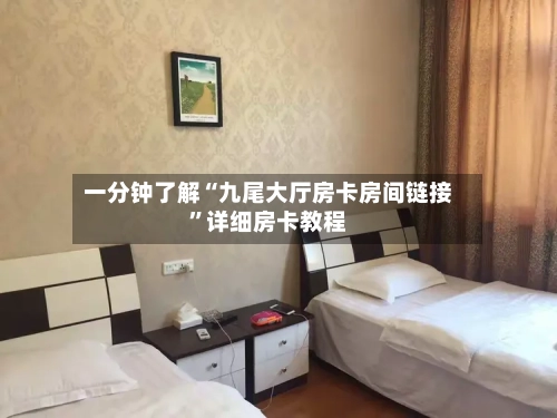 一分钟了解“九尾大厅房卡房间链接”详细房卡教程-第2张图片