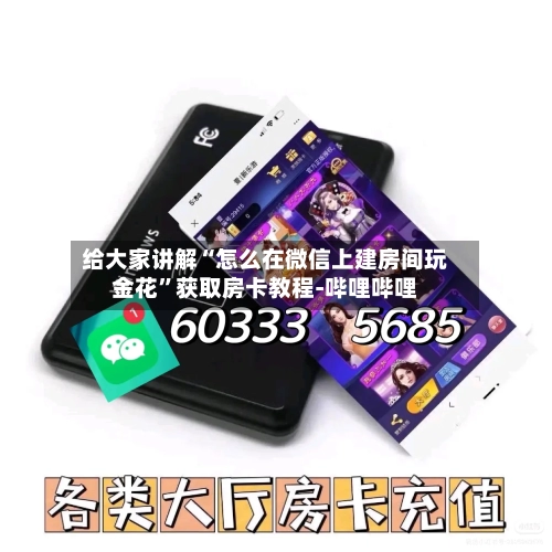 给大家讲解“怎么在微信上建房间玩金花”获取房卡教程-哔哩哔哩-第2张图片