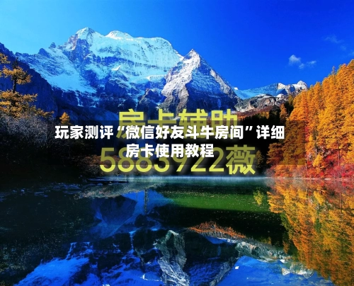 玩家测评“微信好友斗牛房间	”详细房卡使用教程-第3张图片
