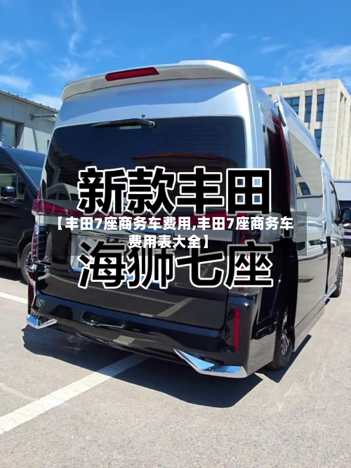 【丰田7座商务车费用,丰田7座商务车费用表大全】-第3张图片
