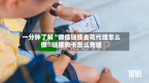 一分钟了解“微信链接金花代理怎么做	”链接房卡怎么充值-第2张图片