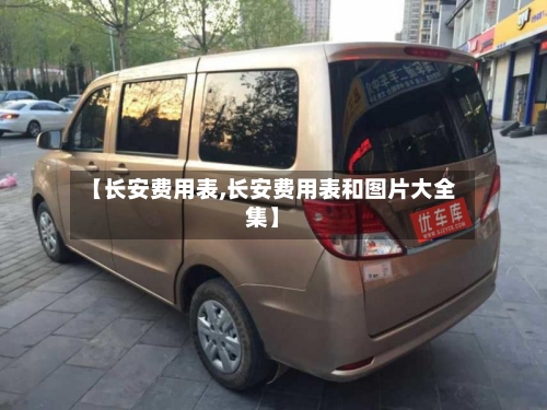 【长安费用表,长安费用表和图片大全集】-第2张图片