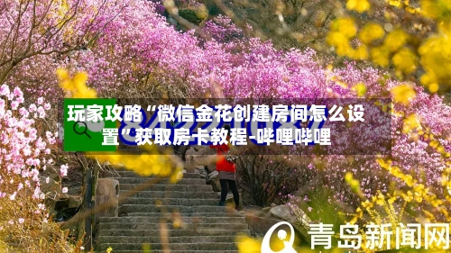 玩家攻略“微信金花创建房间怎么设置”获取房卡教程-哔哩哔哩-第2张图片