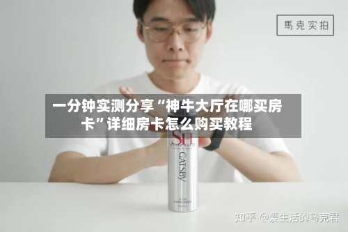 一分钟实测分享“神牛大厅在哪买房卡”详细房卡怎么购买教程-第2张图片