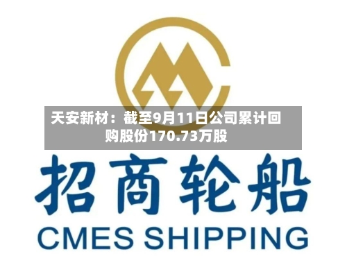 天安新材：截至9月11日公司累计回购股份170.73万股-第2张图片