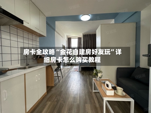 房卡全攻略“金花自建房好友玩”详细房卡怎么购买教程-第2张图片