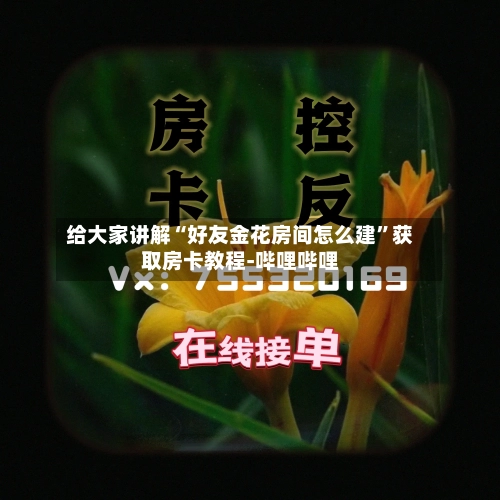 给大家讲解“好友金花房间怎么建	”获取房卡教程-哔哩哔哩-第2张图片