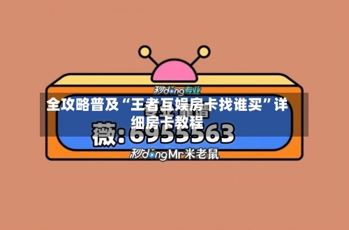 全攻略普及“王者互娱房卡找谁买”详细房卡教程-第3张图片
