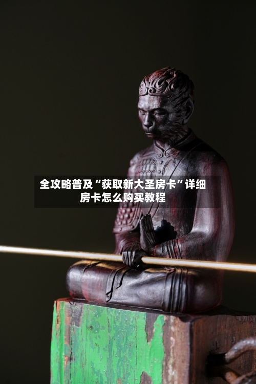 全攻略普及“获取新大圣房卡”详细房卡怎么购买教程-第2张图片