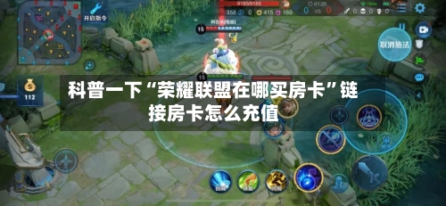 科普一下“荣耀联盟在哪买房卡”链接房卡怎么充值-第2张图片