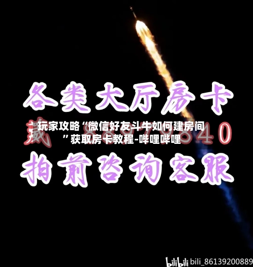 玩家攻略“微信好友斗牛如何建房间”获取房卡教程-哔哩哔哩-第3张图片