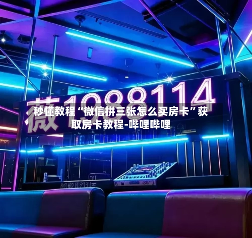 秒懂教程“微信拼三张怎么买房卡”获取房卡教程-哔哩哔哩-第2张图片