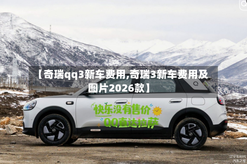 【奇瑞qq3新车费用,奇瑞3新车费用及图片2026款】