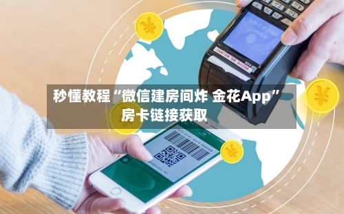 秒懂教程“微信建房间炸 金花App”房卡链接获取-第2张图片