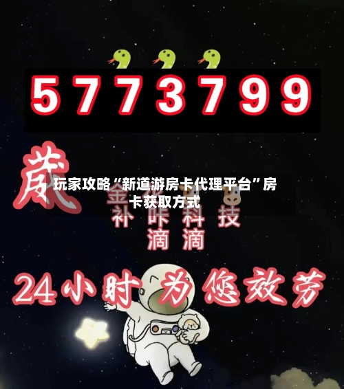 玩家攻略“新道游房卡代理平台	”房卡获取方式-第3张图片