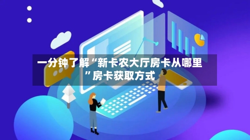 一分钟了解“新卡农大厅房卡从哪里”房卡获取方式-第3张图片