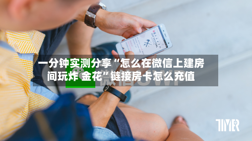 一分钟实测分享“怎么在微信上建房间玩炸 金花”链接房卡怎么充值-第3张图片
