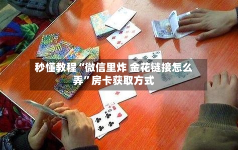 秒懂教程“微信里炸 金花链接怎么弄”房卡获取方式-第2张图片