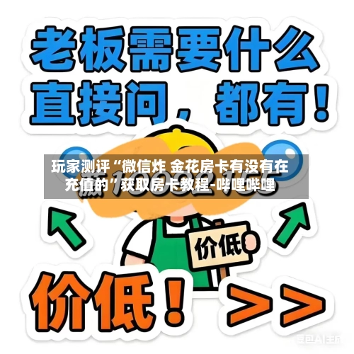 玩家测评“微信炸 金花房卡有没有在充值的”获取房卡教程-哔哩哔哩-第2张图片