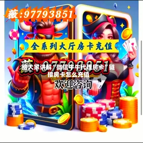 给大家讲解“微信牛牛代理房卡	”链接房卡怎么充值-第3张图片