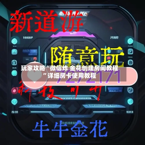 玩家攻略“微信炸 金花创建房间教程”详细房卡使用教程