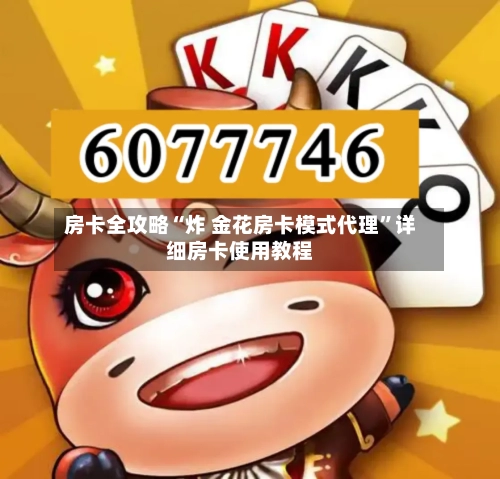房卡全攻略“炸 金花房卡模式代理	”详细房卡使用教程-第2张图片