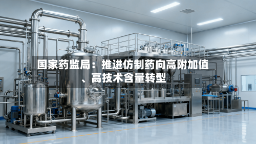国家药监局：推进仿制药向高附加值、高技术含量转型-第3张图片