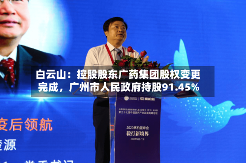 白云山：控股股东广药集团股权变更完成，广州市人民政府持股91.45%-第2张图片