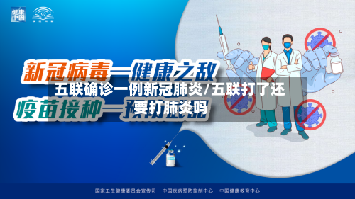 五联确诊一例新冠肺炎/五联打了还要打肺炎吗-第2张图片
